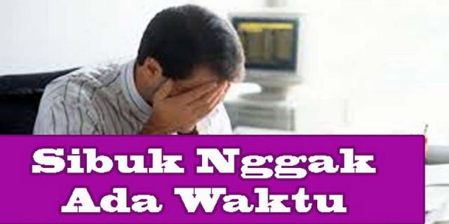 Sibuk ga ada waktu